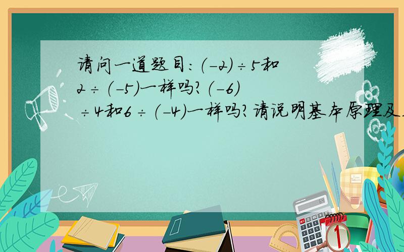 请问一道题目：（-2）÷5和2÷（-5）一样吗?（-6）÷4和6÷（-4）一样吗?请说明基本原理及其公式好吗谢谢