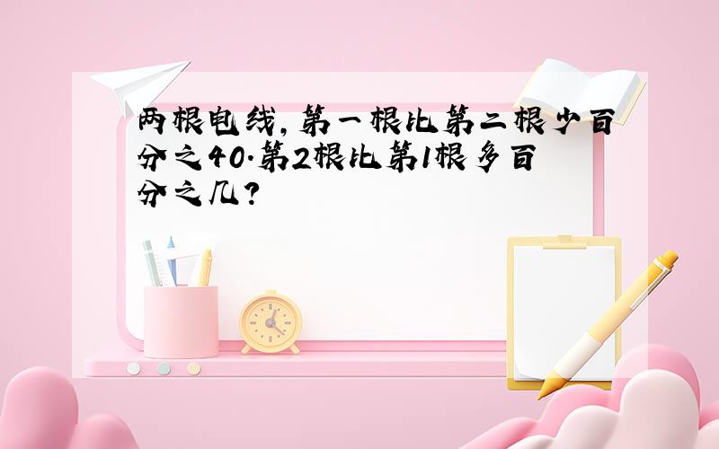 两根电线,第一根比第二根少百分之40.第2根比第1根多百分之几?