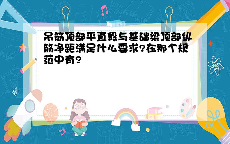 吊筋顶部平直段与基础梁顶部纵筋净距满足什么要求?在那个规范中有?