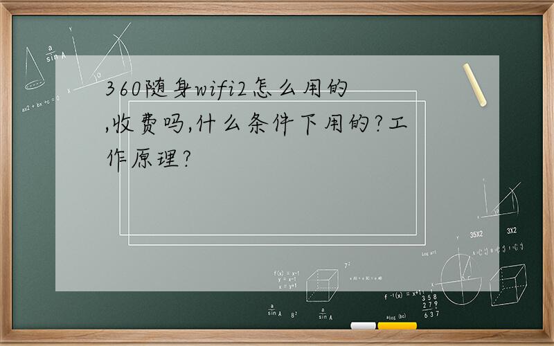 360随身wifi2怎么用的,收费吗,什么条件下用的?工作原理?