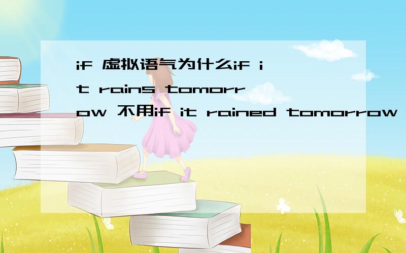 if 虚拟语气为什么if it rains tomorrow 不用if it rained tomorrow,而if i