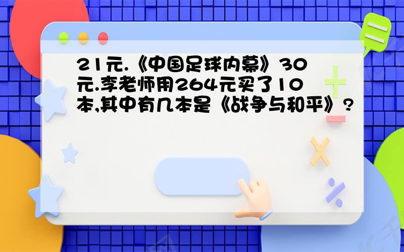 21元.《中国足球内幕》30元.李老师用264元买了10本,其中有几本是《战争与和平》?