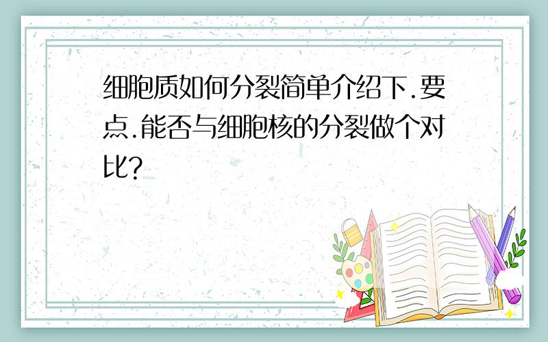 细胞质如何分裂简单介绍下.要点.能否与细胞核的分裂做个对比?