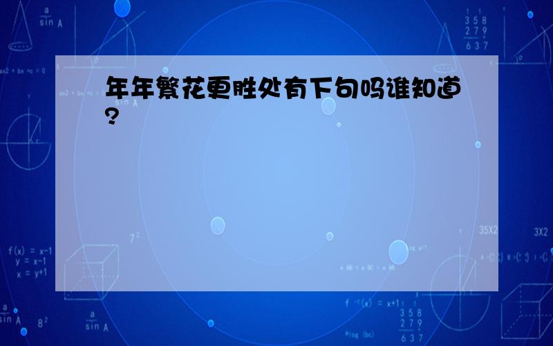 年年繁花更胜处有下句吗谁知道?