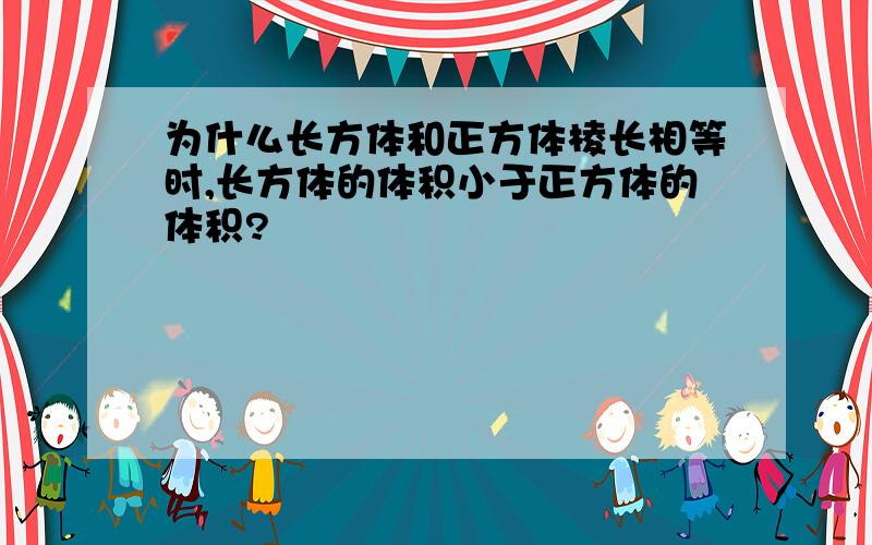 为什么长方体和正方体棱长相等时,长方体的体积小于正方体的体积?