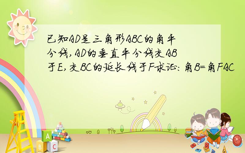 已知AD是三角形ABC的角平分线,AD的垂直平分线交AB于E,交BC的延长线于F求证：角B=角FAC