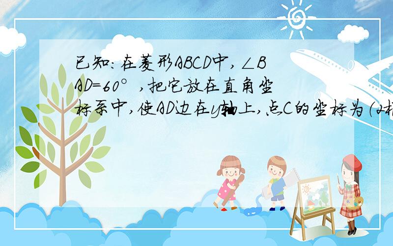 已知：在菱形ABCD中,∠BAD=60°,把它放在直角坐标系中,使AD边在y轴上,点C的坐标为（2根号3,8）.