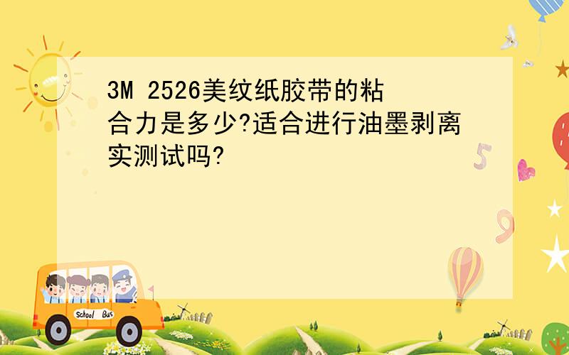 3M 2526美纹纸胶带的粘合力是多少?适合进行油墨剥离实测试吗?