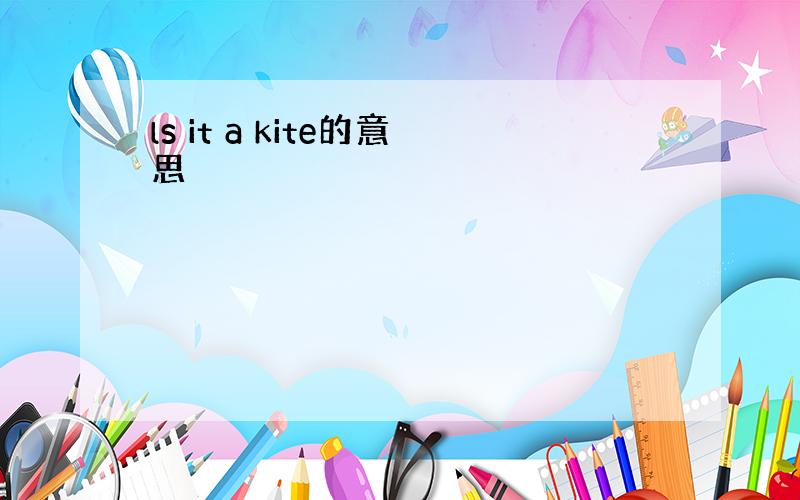 ls it a kite的意思