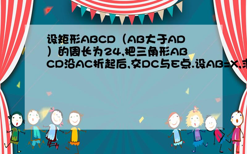 设矩形ABCD（AB大于AD）的周长为24,把三角形ABCD沿AC折起后,交DC与E点.设AB=X,求ADE的最大面积和