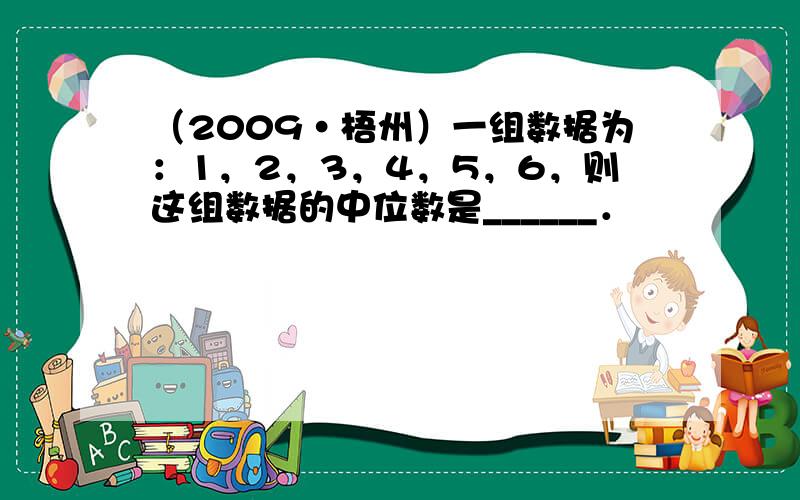 （2009•梧州）一组数据为：1，2，3，4，5，6，则这组数据的中位数是______．