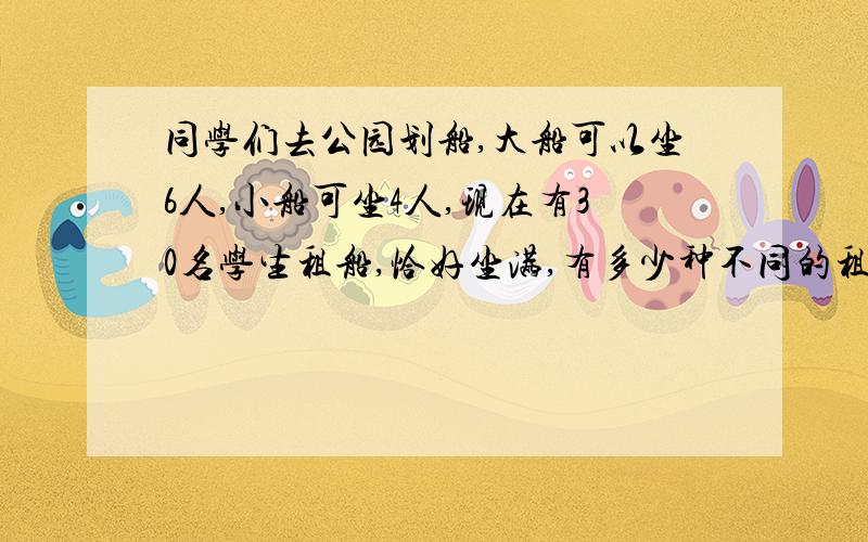 同学们去公园划船,大船可以坐6人,小船可坐4人,现在有30名学生租船,恰好坐满,有多少种不同的租船方案.