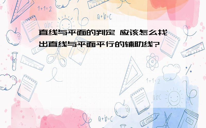 直线与平面的判定 应该怎么找出直线与平面平行的辅助线?