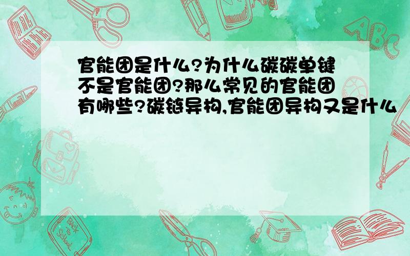 官能团是什么?为什么碳碳单键不是官能团?那么常见的官能团有哪些?碳链异构,官能团异构又是什么