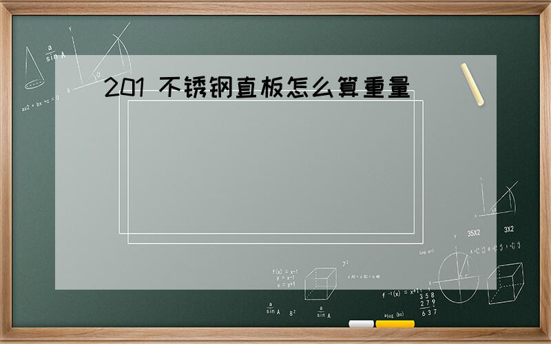 201 不锈钢直板怎么算重量