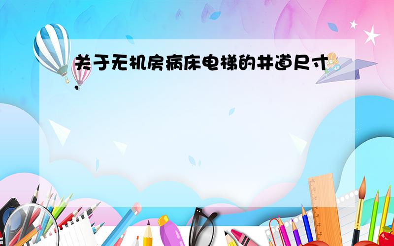 关于无机房病床电梯的井道尺寸,