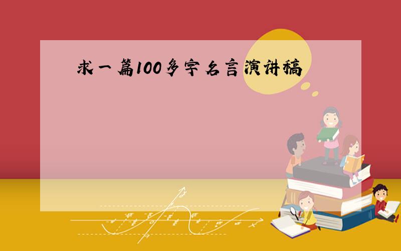 求一篇100多字名言演讲稿