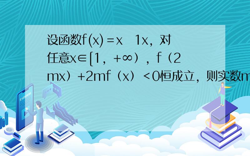 设函数f(x)＝x−1x，对任意x∈[1，+∞），f（2mx）+2mf（x）＜0恒成立，则实数m的取值范围是（　　）