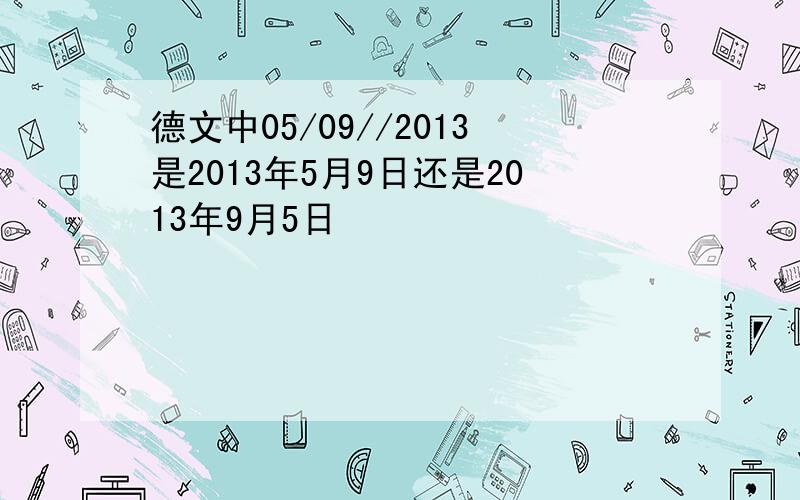 德文中05/09//2013是2013年5月9日还是2013年9月5日