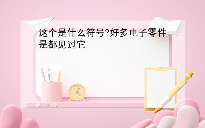 这个是什么符号?好多电子零件是都见过它