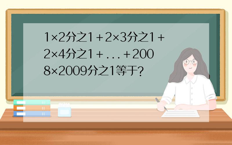 1×2分之1＋2×3分之1＋2×4分之1＋...＋2008×2009分之1等于?