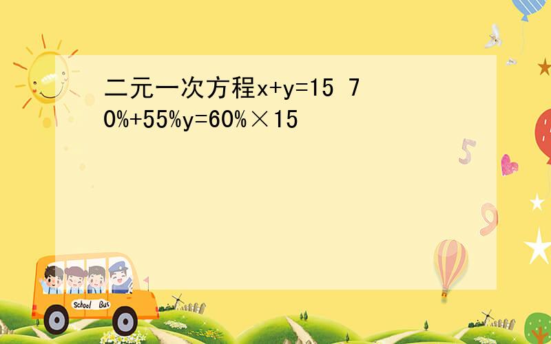 二元一次方程x+y=15 70%+55%y=60%×15