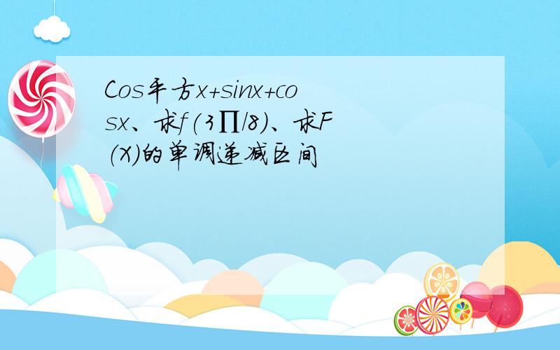 Cos平方x+sinx+cosx、求f(3∏/8)、求F（X）的单调递减区间