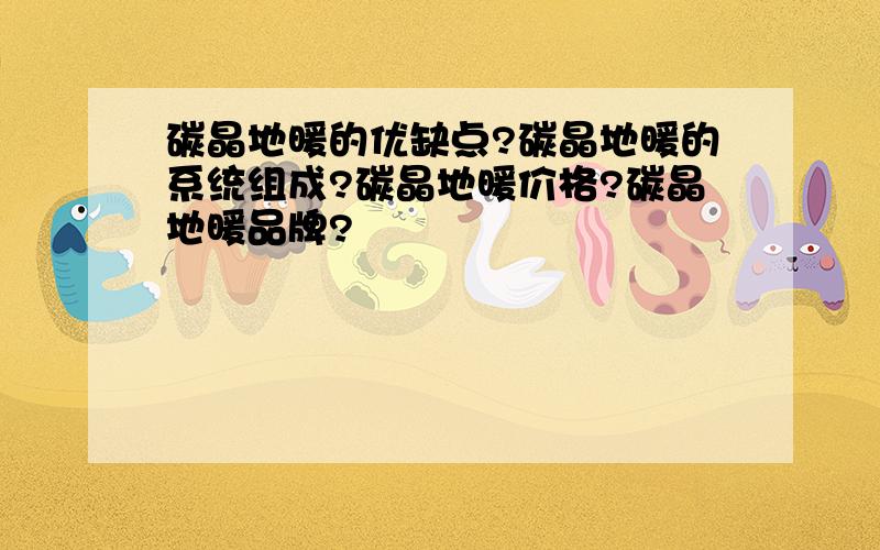 碳晶地暖的优缺点?碳晶地暖的系统组成?碳晶地暖价格?碳晶地暖品牌?