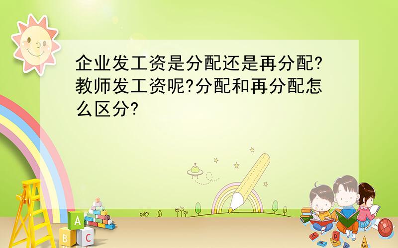 企业发工资是分配还是再分配?教师发工资呢?分配和再分配怎么区分?