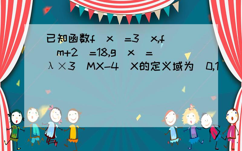 已知函数f(x)=3^x,f(m+2)=18,g(x)=λ×3^MX-4^X的定义域为[0,1]