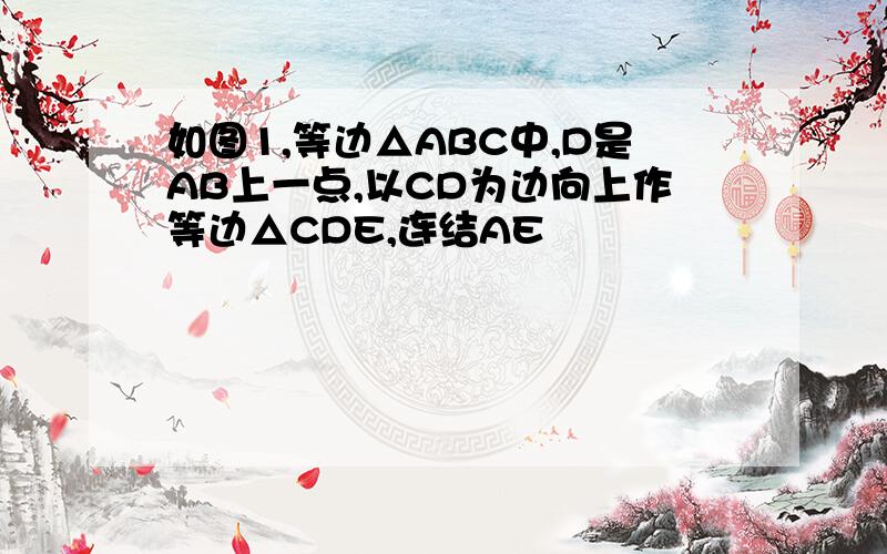 如图1,等边△ABC中,D是AB上一点,以CD为边向上作等边△CDE,连结AE