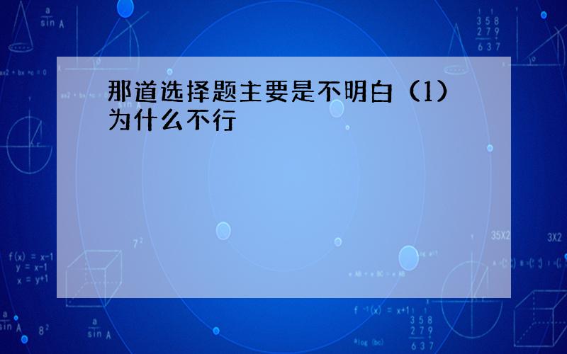 那道选择题主要是不明白（1）为什么不行