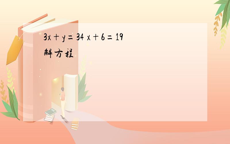 3x+y=34 x+6=19解方程