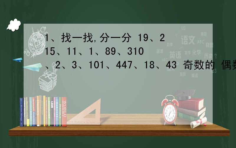 1、找一找,分一分 19、215、11、1、89、310、2、3、101、447、18、43 奇数的 偶数的 质数的 合