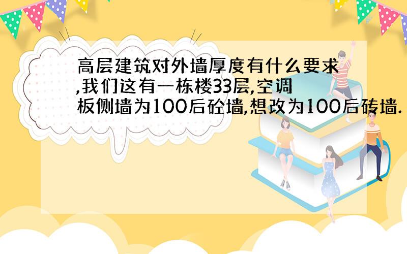 高层建筑对外墙厚度有什么要求,我们这有一栋楼33层,空调板侧墙为100后砼墙,想改为100后砖墙.