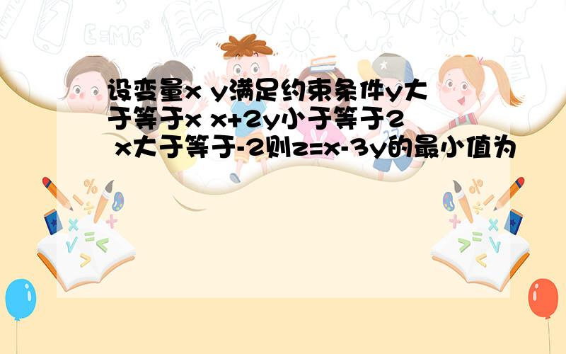 设变量x y满足约束条件y大于等于x x+2y小于等于2 x大于等于-2则z=x-3y的最小值为