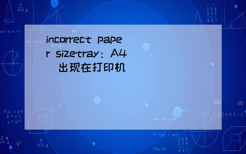 incorrect paper sizetray：A4 （出现在打印机）