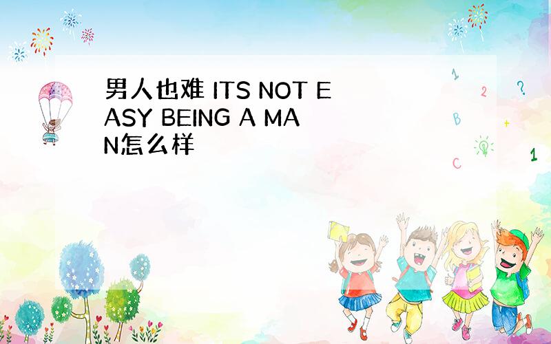 男人也难 ITS NOT EASY BEING A MAN怎么样