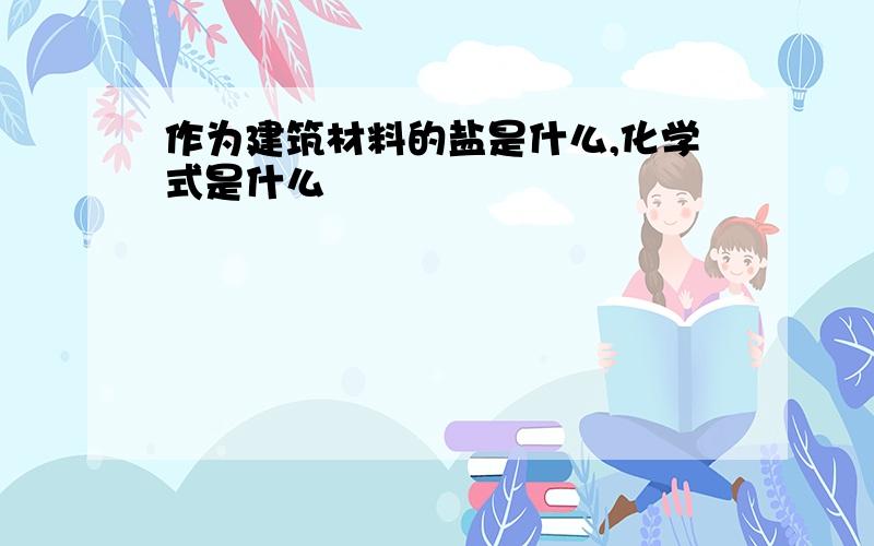 作为建筑材料的盐是什么,化学式是什么