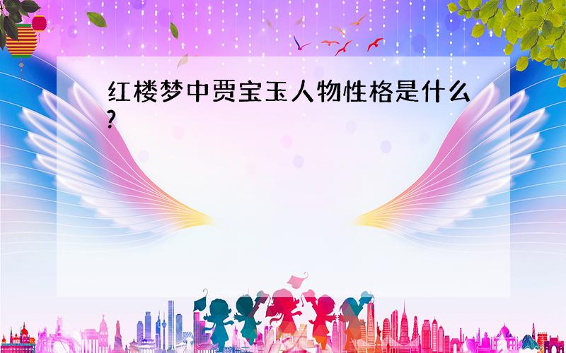 红楼梦中贾宝玉人物性格是什么?