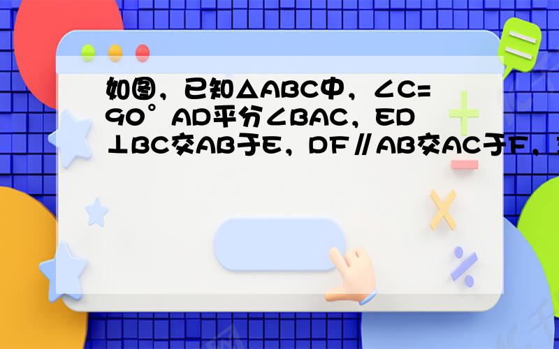 如图，已知△ABC中，∠C=90°AD平分∠BAC，ED⊥BC交AB于E，DF∥AB交AC于F，求证：四边形AFDE是菱