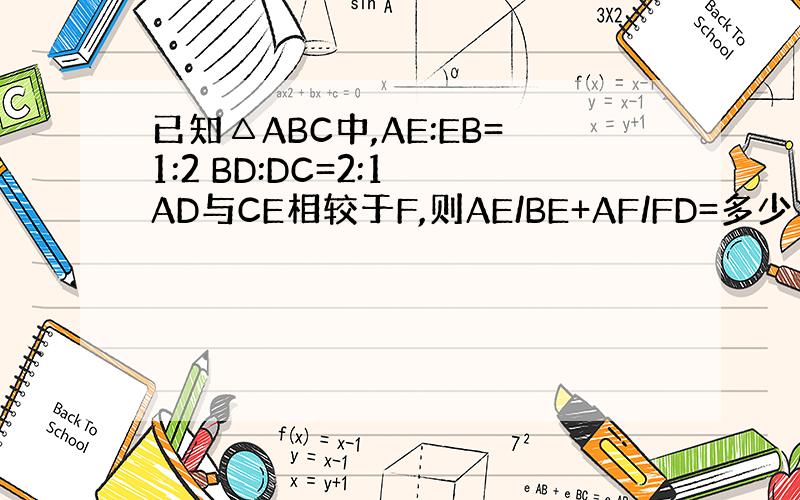 已知△ABC中,AE:EB=1:2 BD:DC=2:1 AD与CE相较于F,则AE/BE+AF/FD=多少