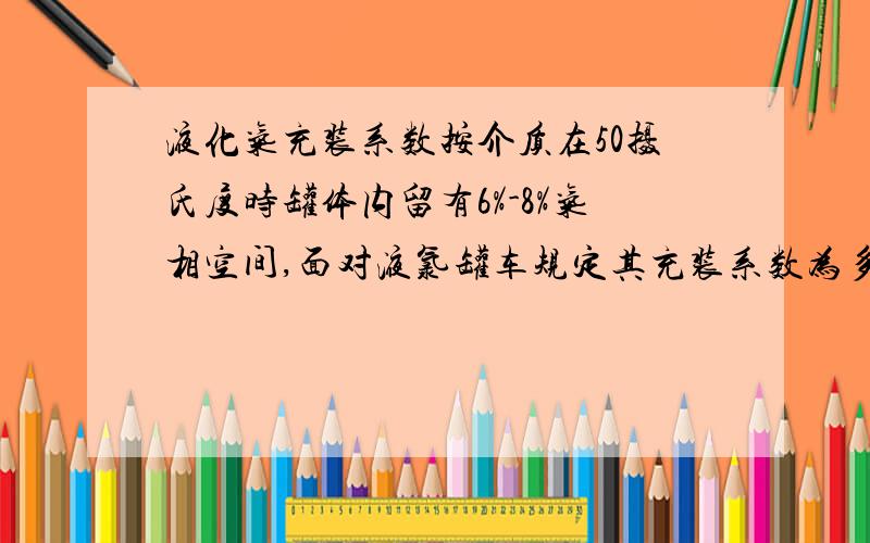 液化气充装系数按介质在50摄氏度时罐体内留有6%-8%气相空间,面对液氯罐车规定其充装系数为多少kg/L?