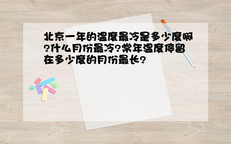 北京一年的温度最冷是多少度啊?什么月份最冷?常年温度停留在多少度的月份最长?