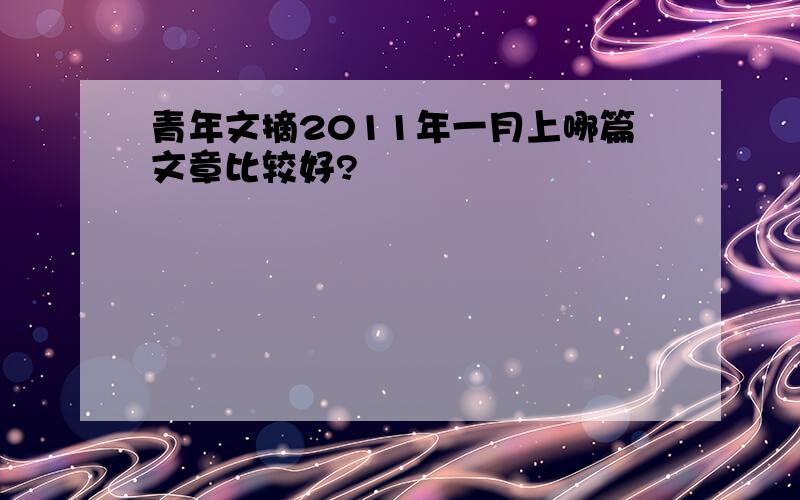 青年文摘2011年一月上哪篇文章比较好?