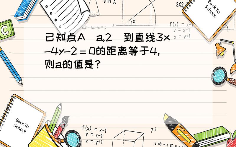 已知点A（a,2）到直线3x-4y-2＝0的距离等于4,则a的值是?