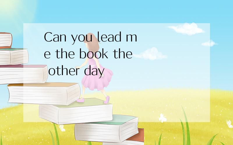 Can you lead me the book the other day