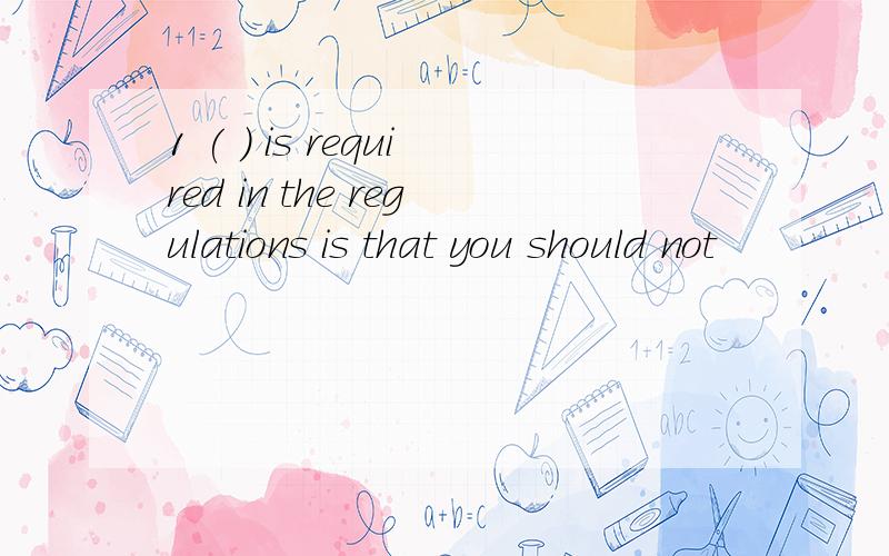 1 ( ) is required in the regulations is that you should not