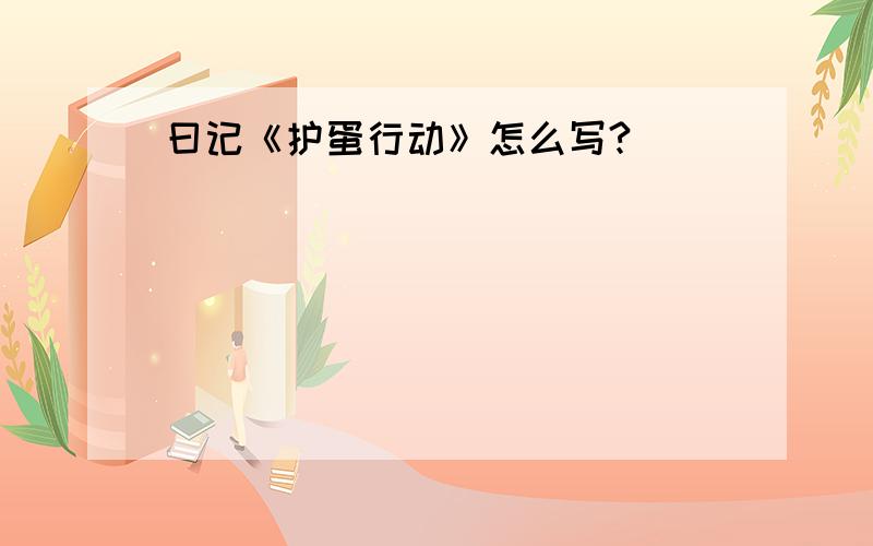 曰记《护蛋行动》怎么写?