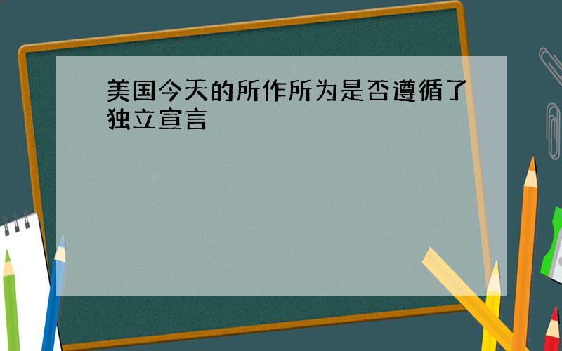 美国今天的所作所为是否遵循了独立宣言